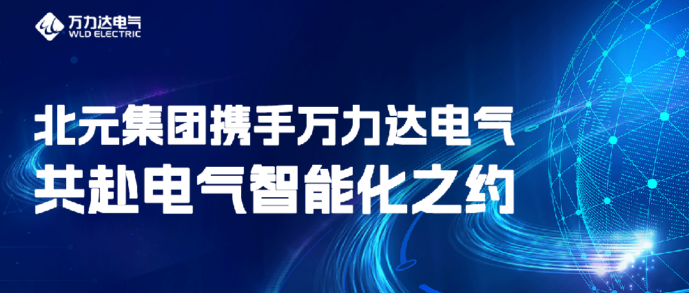 北元集團攜手萬力達電氣共赴電氣智能化之約